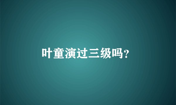 叶童演过三级吗？