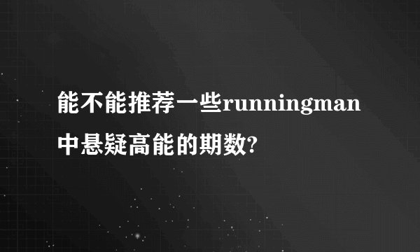 能不能推荐一些runningman中悬疑高能的期数?