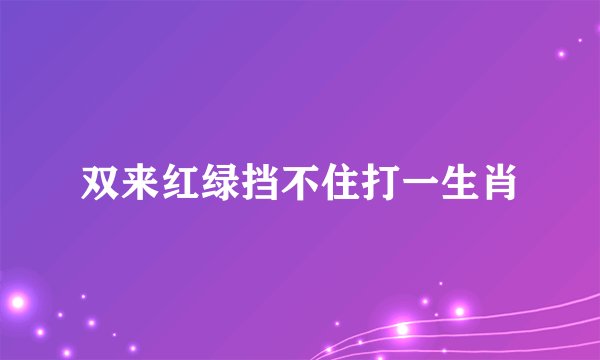 双来红绿挡不住打一生肖