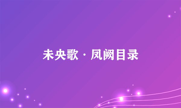 未央歌·凤阙目录