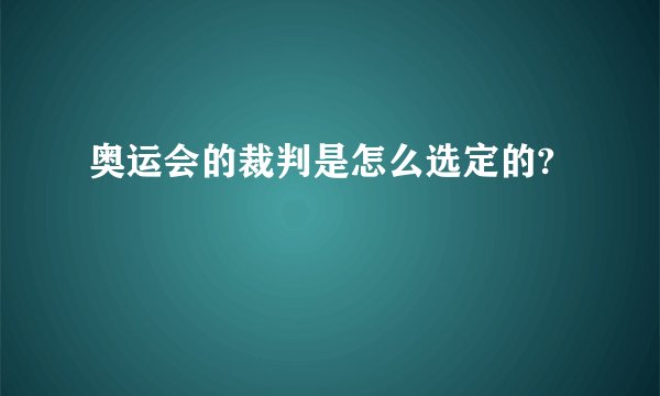 奥运会的裁判是怎么选定的?