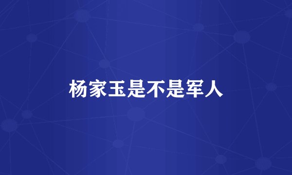 杨家玉是不是军人