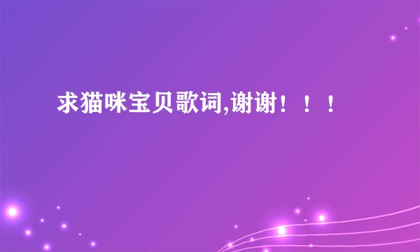 求猫咪宝贝歌词,谢谢！！！