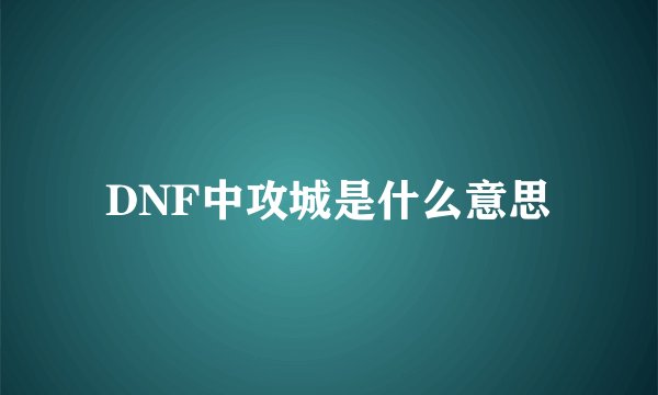 DNF中攻城是什么意思