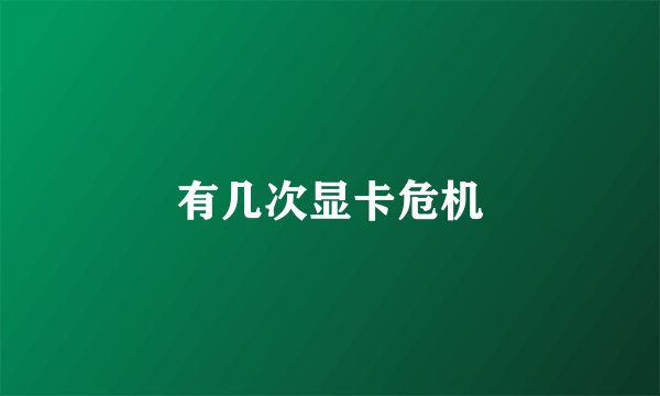 有几次显卡危机