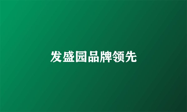 发盛园品牌领先