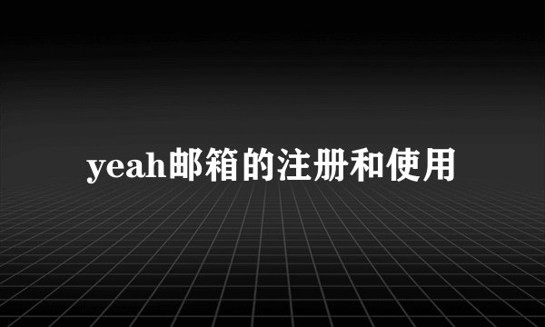 yeah邮箱的注册和使用