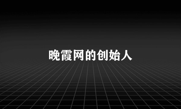 晚霞网的创始人