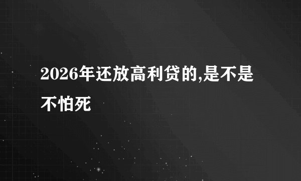 2026年还放高利贷的,是不是不怕死