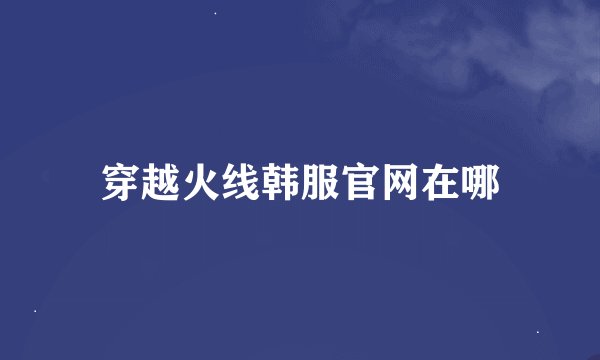 穿越火线韩服官网在哪