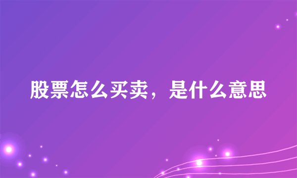 股票怎么买卖，是什么意思