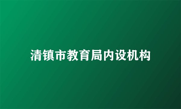 清镇市教育局内设机构