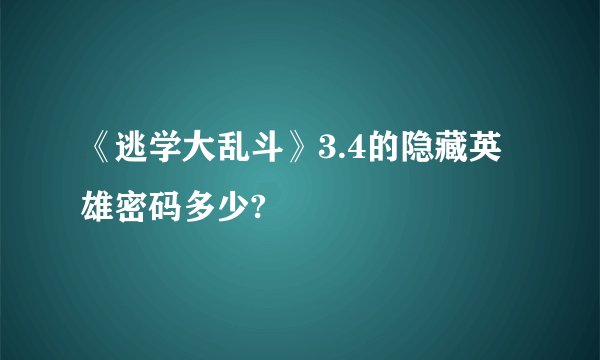 《逃学大乱斗》3.4的隐藏英雄密码多少?