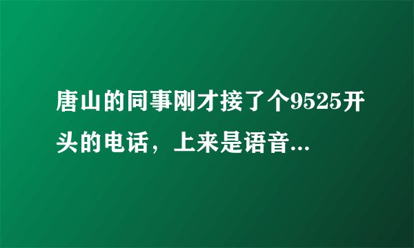 唐山的同事刚才接了个9525开头的电话，上来是语音提示说，医保于下午停保了，因为同事前几天刚交了医