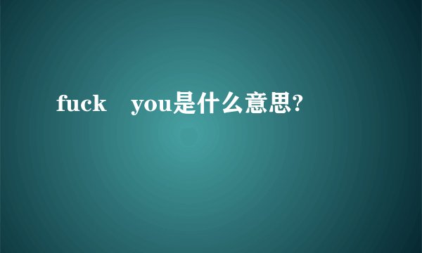fuck you是什么意思?
