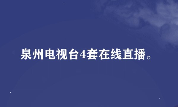 泉州电视台4套在线直播。