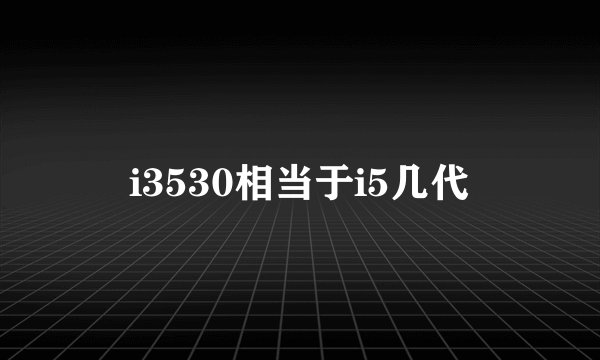 i3530相当于i5几代