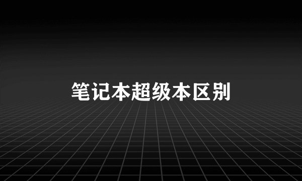 笔记本超级本区别