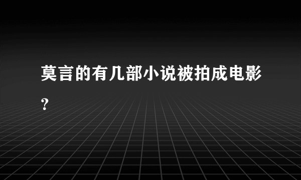 莫言的有几部小说被拍成电影？