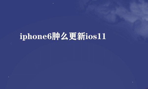 iphone6肿么更新ios11