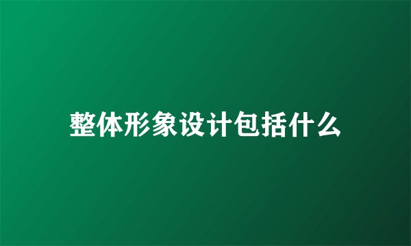 整体形象设计包括什么