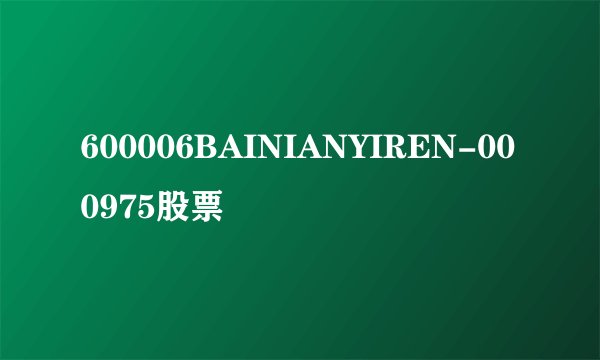 600006BAINIANYIREN-000975股票