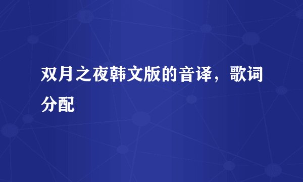 双月之夜韩文版的音译，歌词分配
