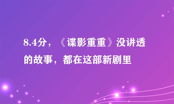 8.4分，《谍影重重》没讲透的故事，都在这部新剧里