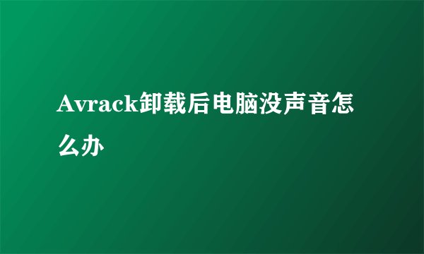 Avrack卸载后电脑没声音怎么办