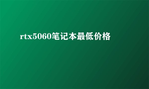rtx5060笔记本最低价格