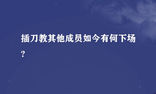 插刀教其他成员如今有何下场?