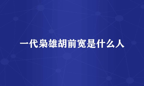 一代枭雄胡前宽是什么人