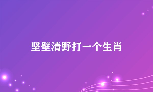 坚壁清野打一个生肖