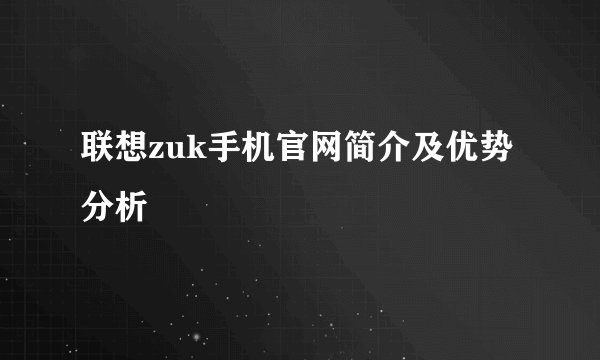 联想zuk手机官网简介及优势分析