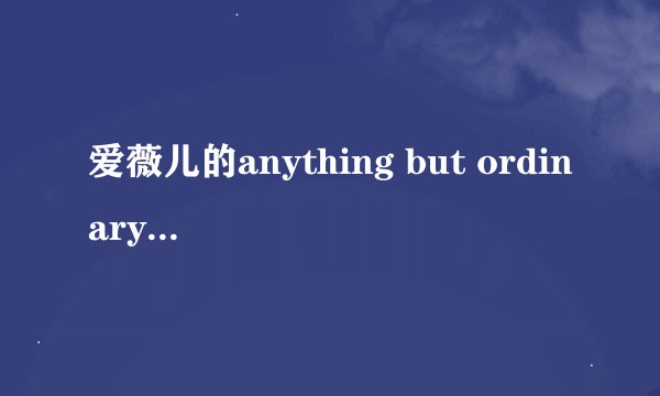 爱薇儿的anything but ordinary歌词译中文