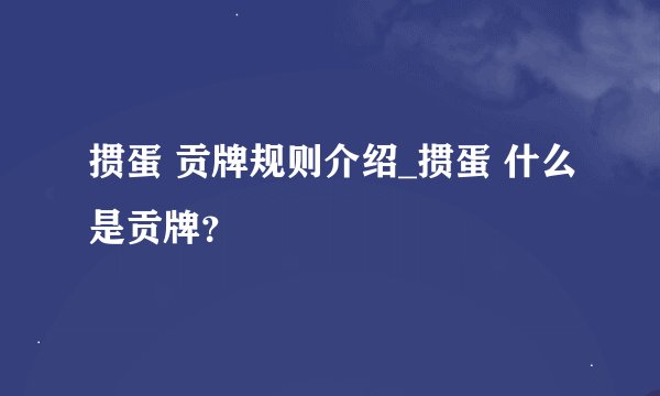 掼蛋 贡牌规则介绍_掼蛋 什么是贡牌？
