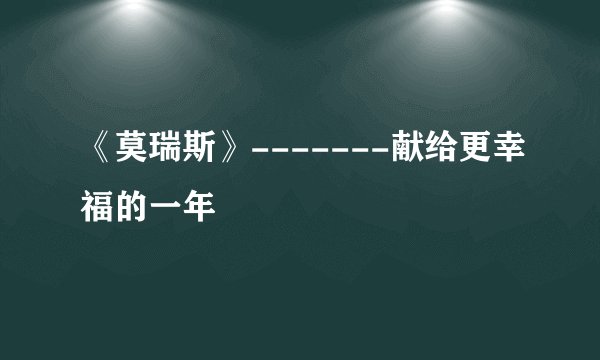 《莫瑞斯》-------献给更幸福的一年