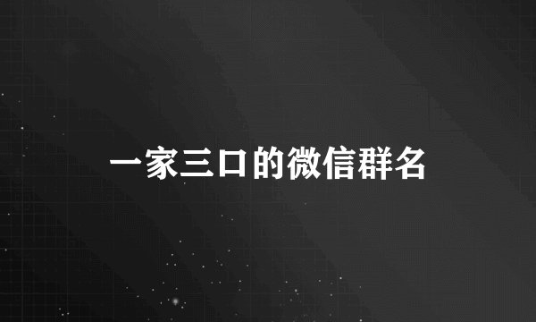 一家三口的微信群名