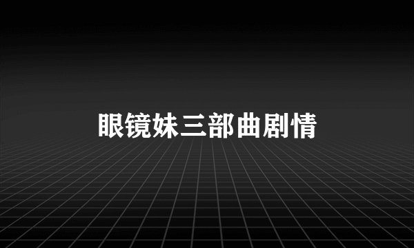 眼镜妹三部曲剧情