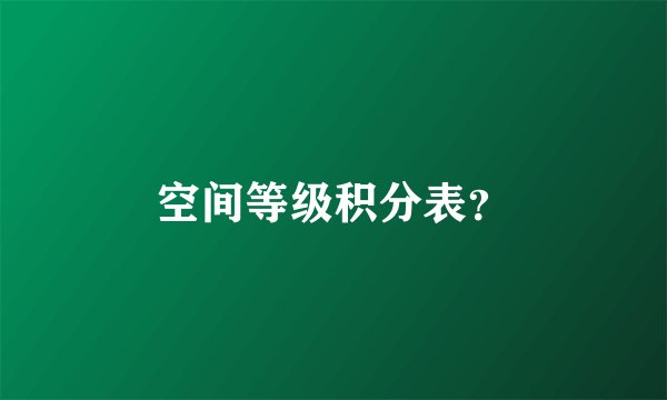 空间等级积分表？
