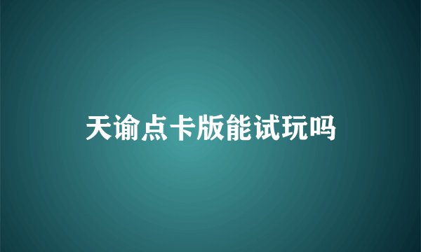 天谕点卡版能试玩吗