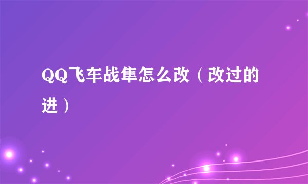 QQ飞车战隼怎么改（改过的进）