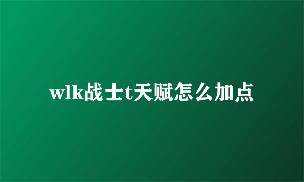 wlk战士t天赋怎么加点