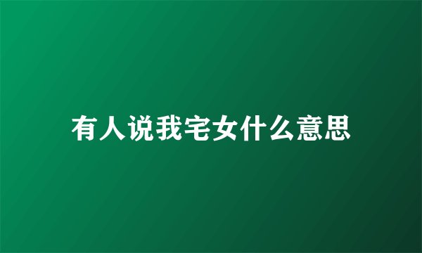 有人说我宅女什么意思