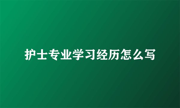 护士专业学习经历怎么写