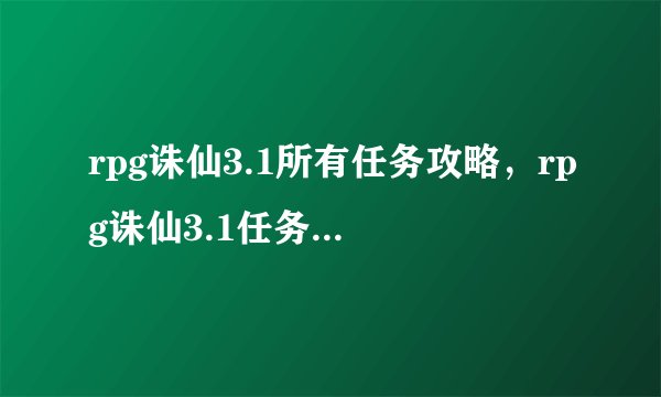 rpg诛仙3.1所有任务攻略，rpg诛仙3.1任务攻略全解