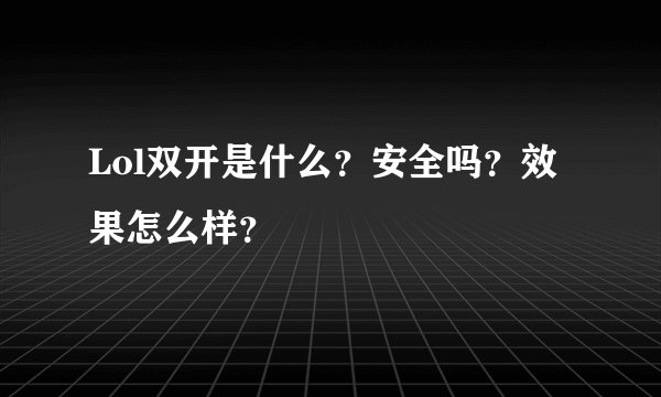 Lol双开是什么？安全吗？效果怎么样？