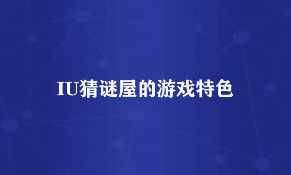 IU猜谜屋的游戏特色
