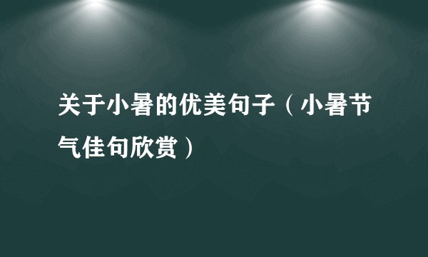 关于小暑的优美句子（小暑节气佳句欣赏）