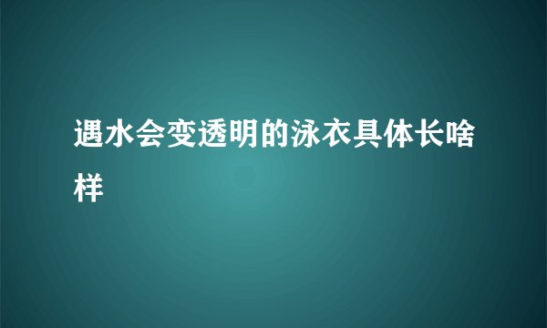 遇水会变透明的泳衣具体长啥样